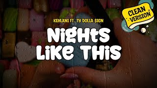 Kehlani feat Ty Dolla ign  Nights Like This Clean Version Lyrics [upl. by Tratner]