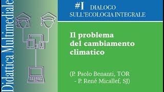 Dialogo sull’ecologia integrale 1 Il problema del cambiamento climatico [upl. by Irollam]