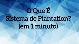 O Que É Sistema de Plantation em 1 minuto [upl. by Eibbed]