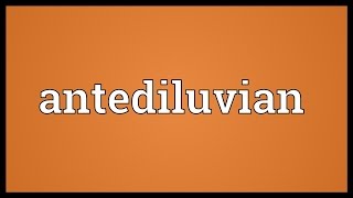 Antediluvian Meaning [upl. by Tnafni]