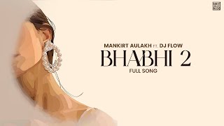 Bhabhi 2  Mankirt Aulakh  Dj Flow  New Punjabi Song 2023  Mankirt Aulakh Music [upl. by Bbor9]