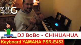 DJ Bobo  Chihuahua Cover Remix Keyboard Yamaha PSR E453 german deutsch [upl. by Ennazus410]