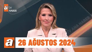 atv Ana Haber  26 Ağustos 2024 [upl. by Sirap]