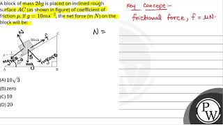 A block of mass2kg is placed on inclined rough surfaceAC as shown in figure of coefficient of [upl. by Elmira356]