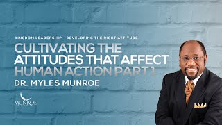 Cultivating The Attitudes That Affect Human Action Part 1  Dr Myles Munroe [upl. by Sanders]