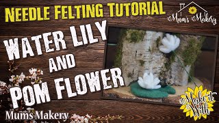 Make a Needle Felted Water Lily amp Pom Flower  Full Tutorial  How To [upl. by Cutlerr265]