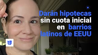 Darán hipotecas sin cuota inicial en barrios latinos de EEUU Te explicamos [upl. by Enneire]