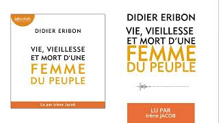 « Vie vieillesse et mort dune femme du peuple » de Didier Eribon lu par Irène Jacob l Livre audio [upl. by Serica105]