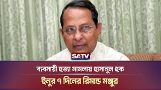 ব্যবসায়ী হত্যা মামলায় হাসানুল হক ইনুর ৭ দিনের রিমান্ড মঞ্জুর  Hasanul Haq Inu  SATV NEWS [upl. by Sirtimid622]