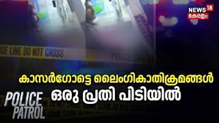 കാസർഗോട്ടെ ലൈംഗികാതിക്രമങ്ങൾ POLICE ഒരു പ്രതി പിടിയിൽ  Kasargod  Police Patrol [upl. by Enileda]