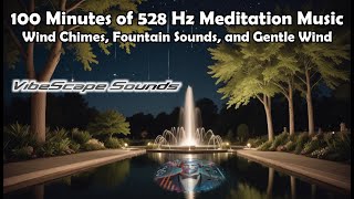 100 Minutes of 528 Hz Meditation Music  Wind Chimes Fountain Sounds and Gentle Wind [upl. by Sherm]