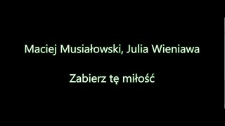 Maciej Musiałowski feat Julia Wieniawa  Zabierz tę miłość Tekst [upl. by Lettig]