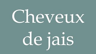 How to Pronounce Cheveux de jais Rainbow hair Correctly in French [upl. by Autry]