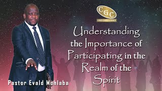 Understanding the Importance of Participating in the Realm of the Spirit  Pastor Evald Mohlaba CGC [upl. by Gifford]