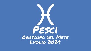 Oroscopo Pesci Luglio 2024 [upl. by Arhsub359]