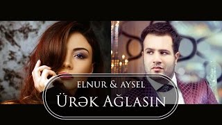 Elnur Memmedov amp Aysel Əlizadə  Ürək Ağlasın  Klip [upl. by Manouch]