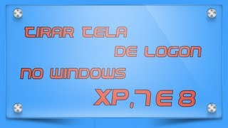 Retirar Tela de Logon no Windows XP 7 8 e Windows 10 [upl. by Marala]