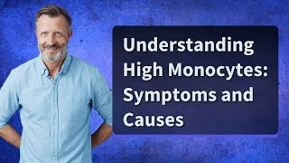 Understanding High Monocytes Symptoms and Causes [upl. by Rebekkah]