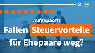 Aufgepasst Verlieren Ehepaare bald ihren Steuervorteil [upl. by Kcirddor]