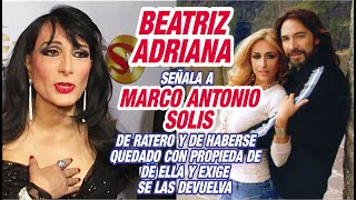 Beatriz Adriana LANZA ACUSACIÓN DE ROBO DE PROPIEDADES a quien fuera su pareja Marco Antonio Solis [upl. by Carpio]