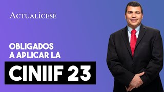 CINIIF 23 ¿qué es y a quién aplica [upl. by Rusticus]