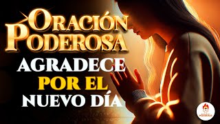 Oraciones Poderosas 🔥 GRATITUD POR UN NUEVO DÍA LLENO DE BENDICIONES 🙏🏼 [upl. by Noraed169]