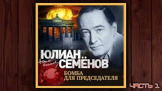 БОМБА ДЛЯ ПРЕДСЕДАТЕЛЯ  ЮЛИАН СЕМЕНОВ ДЕТЕКТИВ АУДИОКНИГА ЧАСТЬ 1 [upl. by Winni]