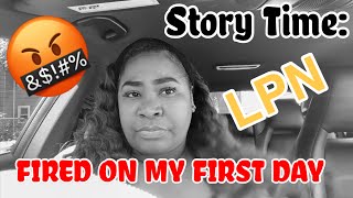 Story time FIRED ON MY FIRST DAY  LPN EDITION  LPN LIFE [upl. by Anasor933]