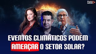 COMO OS EFEITOS CLIMÁTICOS EXTREMOS PODEM IMPACTAR OS SISTEMAS FV PapoSolar 106 [upl. by Gerbold]