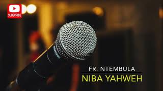 Niba Yahweh  Fr Ntembula [upl. by Sotnas817]