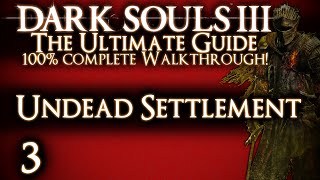 DARK SOULS 3  THE ULTIMATE GUIDE 100 WALKTHROUGH  PART 3  UNDEAD SETTLEMENT  GREATWOOD [upl. by Mannos]