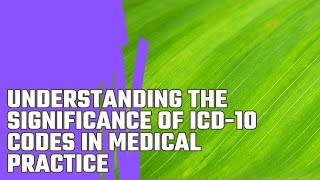 Understanding the Significance of ICD10 Codes in Medical Practice [upl. by Mickelson]