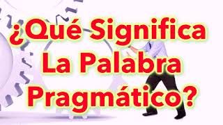 ¿Qué Significa La Palabra Pragmático [upl. by Adraynek]