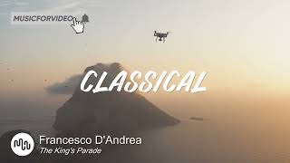 Best Exciting Classical Music for Video  Francesco DAndrea  The Kings Parade [upl. by Nautna]