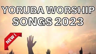 Yoruba Worship Songs 2023  Morning Yoruba Worship Songs 2023  Yoruba Gospel Songs [upl. by Frame]