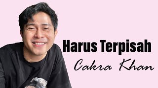 Cakra Khan  Harus Terpisah  Lyrics Lirik [upl. by Gunning]