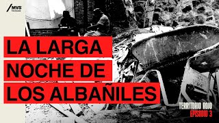 T3E3 La LARGA NOCHE de los ALBAÑILES el HOMICIDIO de 24 trabajadores [upl. by Ainig]