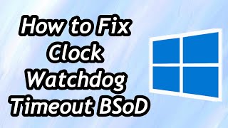 How to Fix Clock Watchdog Timeout BSoD on Windows 10 11 [upl. by Nylrem446]