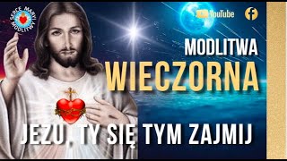 MODLITWA WIECZORNA ❤️ JEZU TY SIĘ TYM ZAJMIJ ❤️ JEZU UFAM TOBIE [upl. by Amehsat]