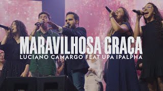 MARAVILHOSA GRAÇA  LUCIANO CAMARGO feat UPA IPALPHA [upl. by Aneloj]