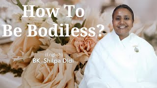 How To Be Bodiless BK Shilpa englishmurlimanthan vidhisesiddhi [upl. by Castro]