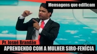 Aprendendo com a mulher SiroFenícia  Pr Josué Brandão [upl. by Tildy290]