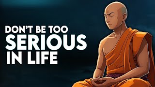 Dont Be Too Serious in Life  Buddhism [upl. by Alial]