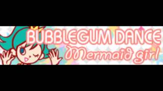 BUBBLEGUM DANCE 「Mermaid girl ＬＯＮＧ」 [upl. by Aylmar]