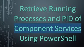 Retrieve Running Processes and PID of Component Services Using PowerShell [upl. by Ik]