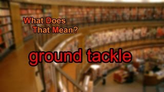 What does ground tackle mean [upl. by Erbua]