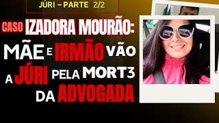 █JÚRI █PARTE 2 █Caso Izadora Mourão Julgamento da Mãe e irmão pela M0RT3 da Izadora Por Herança [upl. by Acinonrev]