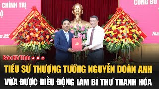 Tiểu sử Thượng tướng Nguyễn Doãn Anh vừa được điều động làm Bí thư Thanh Hóa [upl. by Ahsimik610]