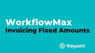 WorkflowMax  Invoicing Fixed Amounts  Waypoint [upl. by Duston939]