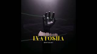 Bantulaki  InatoshaOfficial Audio [upl. by Ford]